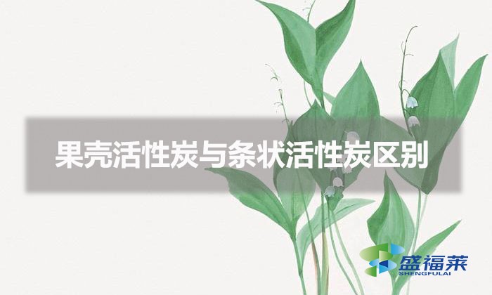 果殼活性炭與條狀活性炭區(qū)別（果殼炭和條狀活性炭有哪些不同）