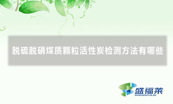 脫硫脫硝煤質(zhì)顆粒活性炭檢測(cè)方法有哪些