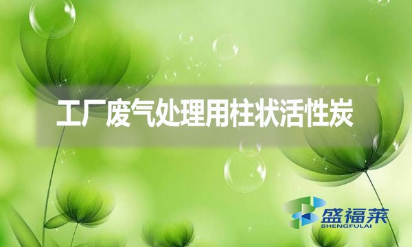 工廠廢氣處理為什么用柱狀活性炭？